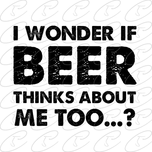 I wonder if beer thinks about me too?